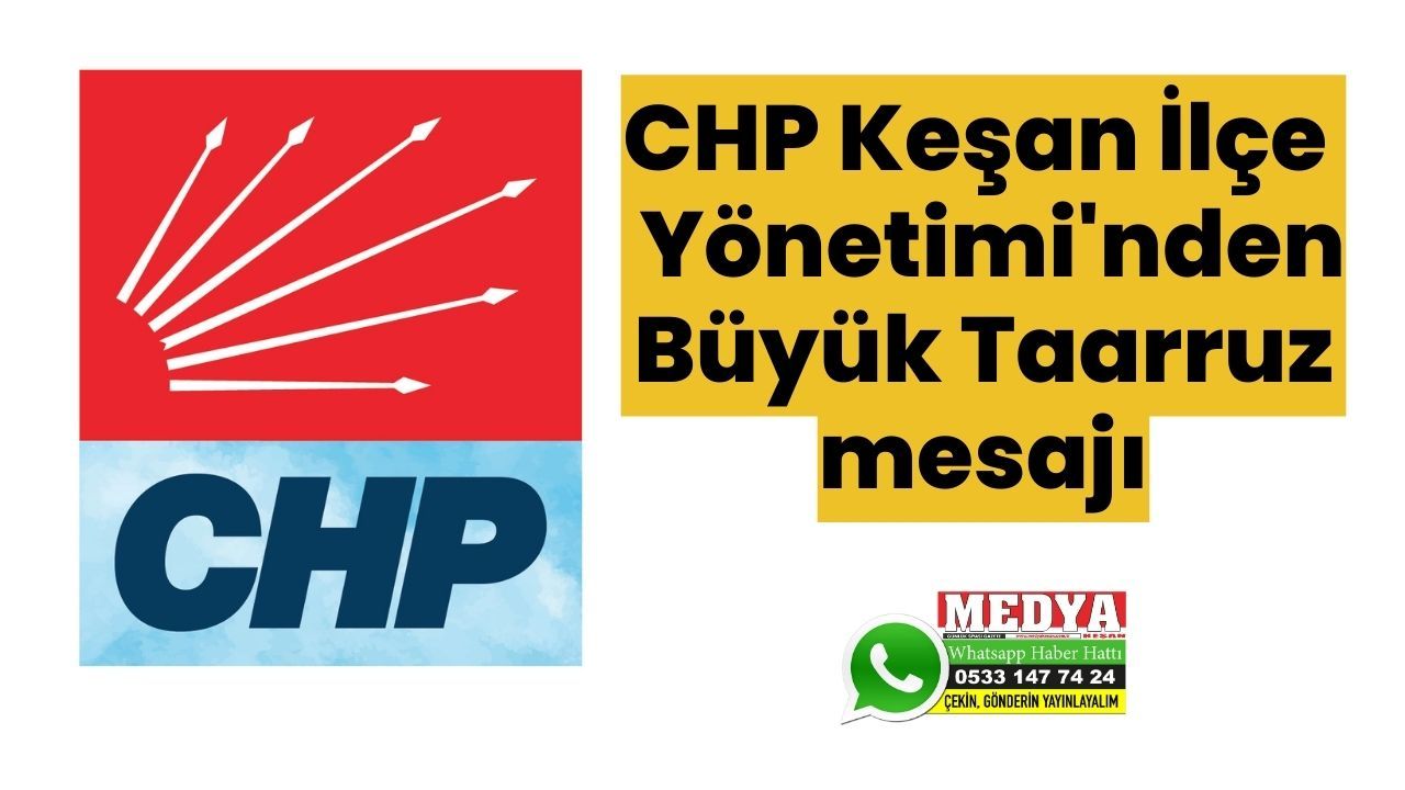 CHP Keşan İlçe Yönetimi'nden Büyük Taarruz mesajı