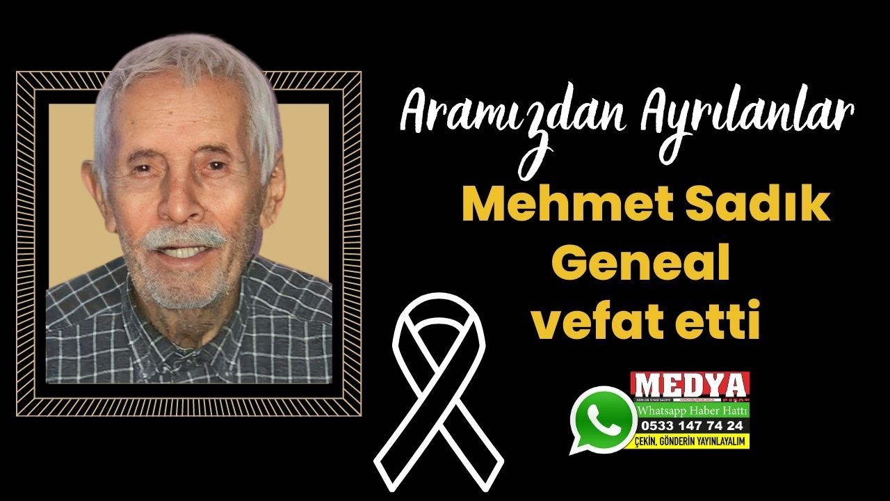 Mehmet Sadık Geneal vefat etti (14 Ağustos 2023)