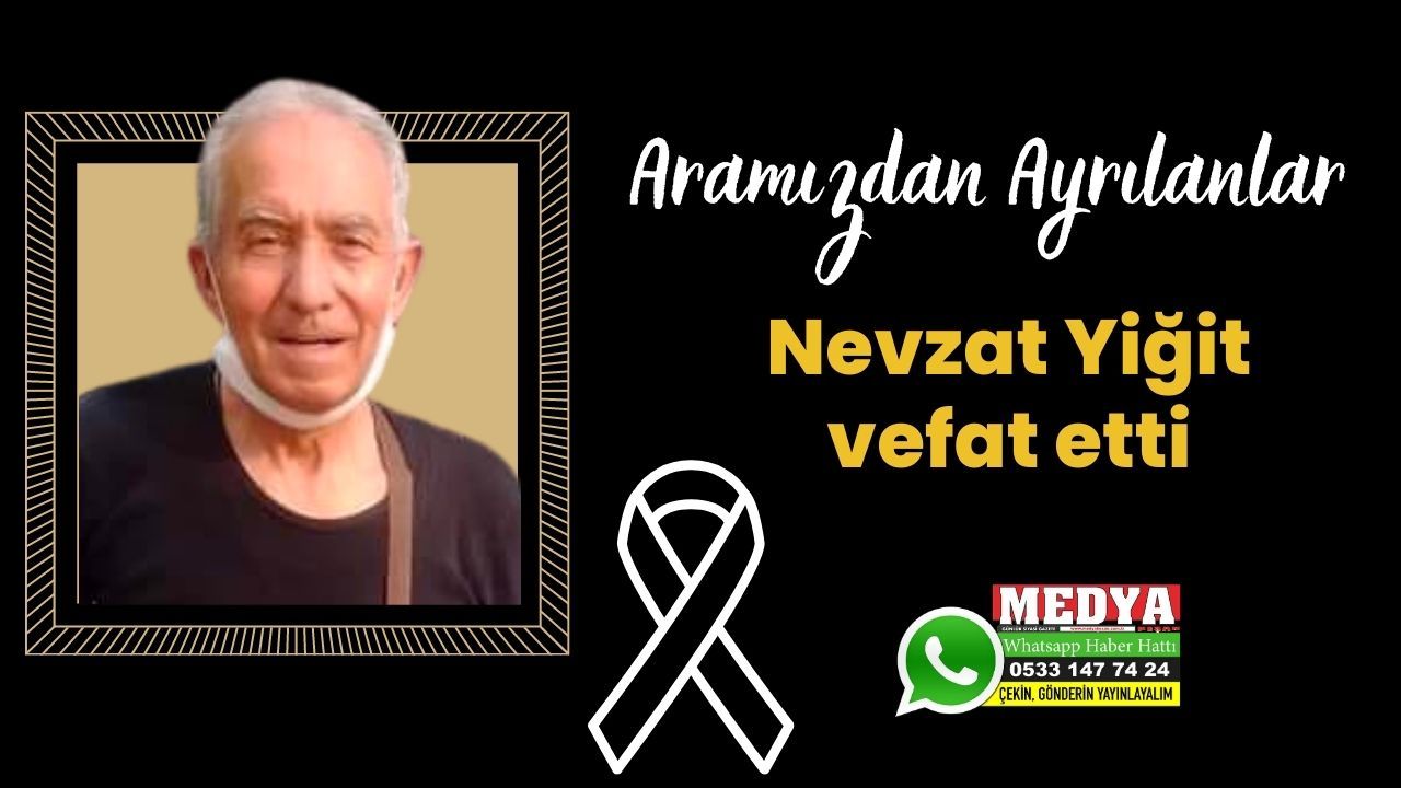 Nevzat Yiğit vefat etti (12 Ağustos 2023)