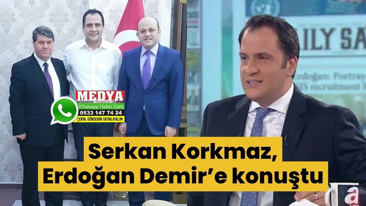 Serkan Korkmaz, Erdoğan Demir’e konuştu