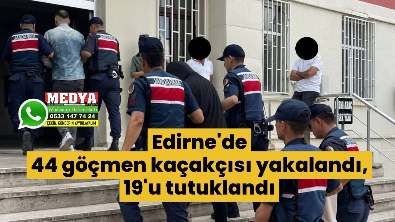 Edirne'de 44 göçmen kaçakçısı yakalandı, 19'u tutuklandı
