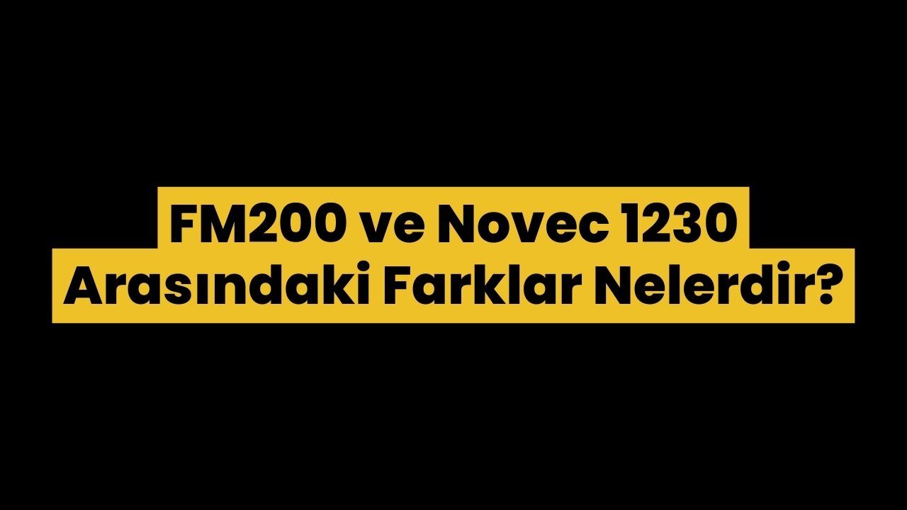 FM200 ve Novec 1230 Arasındaki Farklar Nelerdir?