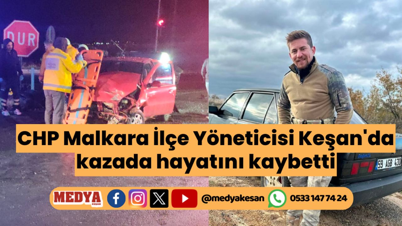 CHP Malkara İlçe Yöneticisi Keşan'da kazada hayatını kaybetti