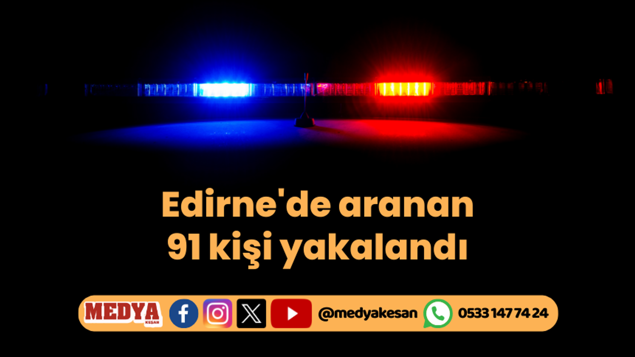 Edirne'de aranan 91 kişi yakalandı