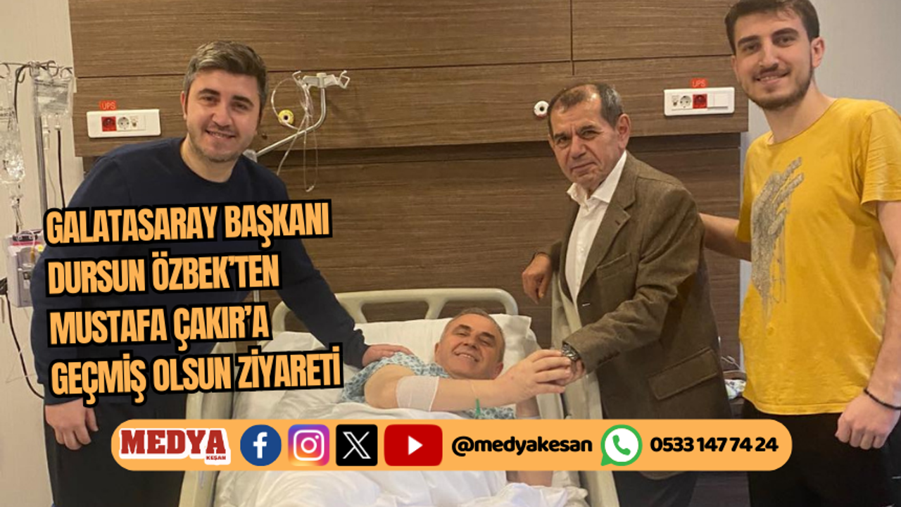 Galatasaray Başkanı Dursun Özbek’ten Mustafa Çakır’a geçmiş olsun ziyareti