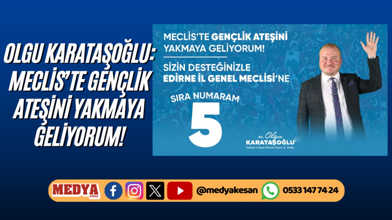 Olgu Karataşoğlu: Meclis’te gençlik ateşini yakmaya geliyorum!