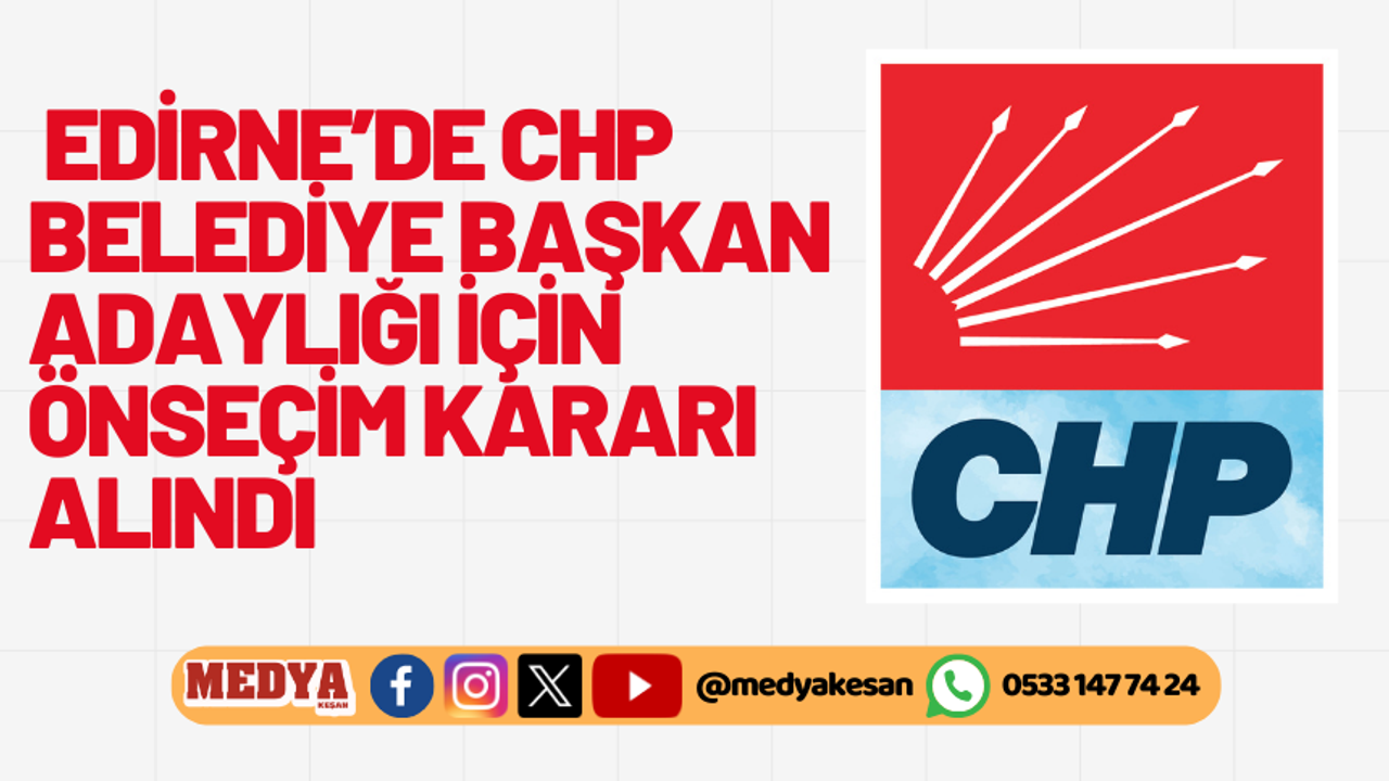 Edirne’de CHP Belediye Başkan adaylığı için önseçim kararı alındı