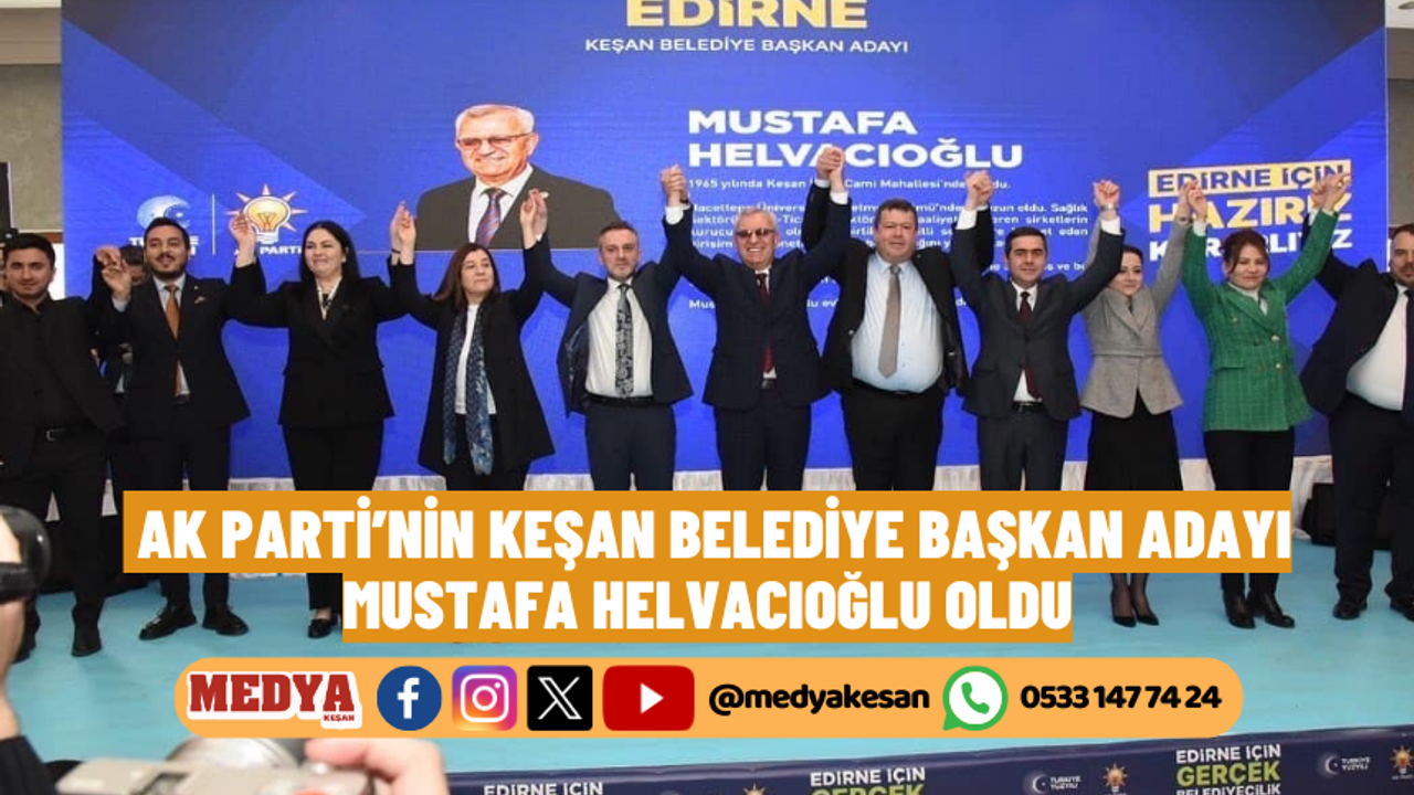 AK Parti’nin Keşan Belediye Başkan adayı Mustafa Helvacıoğlu oldu