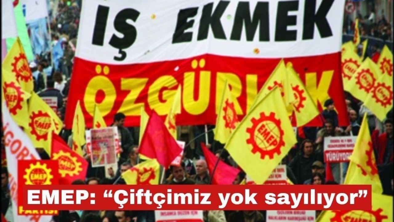 EMEP: “ Çiftçimiz yok sayılıyor”