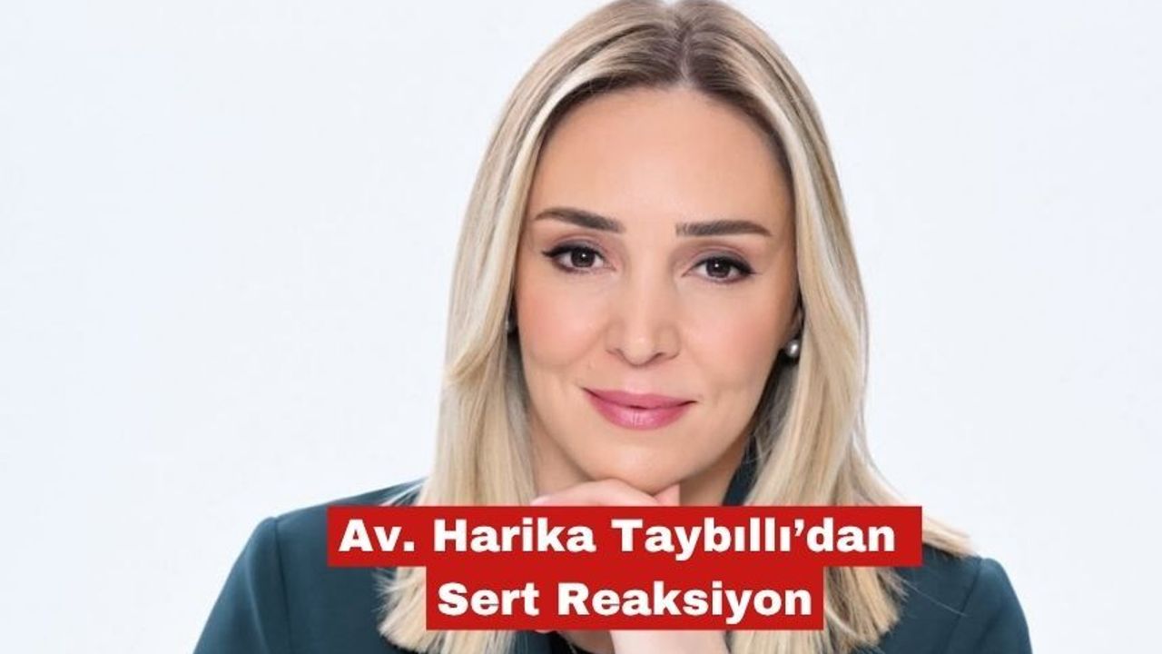 Av. Harika Taybıllı’dan Sert Reaksiyon