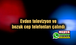 Evden televizyon ve bozuk cep telefonları çalındı