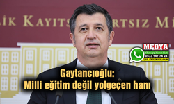 Gaytancıoğlu:  Milli eğitim değil yolgeçen hanı