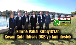 Vali Kırbıyık’tan Keşan Gıda İhtisas OSB’ye tam destek