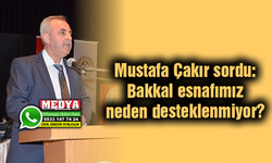 Mustafa Çakır sordu: Bakkal esnafımız neden desteklenmiyor?