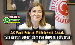 Aksal: ‘Siz üretin yeter’ demeye devam ediyoruz