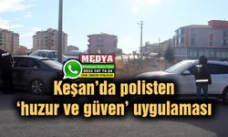 Keşan’da polisten ‘huzur ve güven’ uygulaması