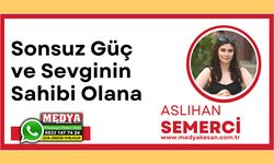 SONSUZ GÜÇ VE SEVGİNİN SAHİBİ OLANA
