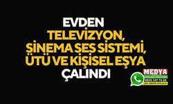 Evden televizyon, sinema ses sistemi, ütü ve kişisel eşya çalındı