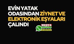 Evin yatak odasından ziynet ve elektronik eşyaları çalındı