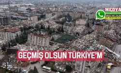 GEÇMİŞ OLSUN TÜRKİYE’M