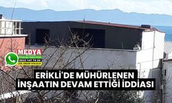 Erikli'de mühürlenen inşaatın devam ettiği iddiası