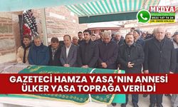 Gazeteci Hamza Yasa’nın annesi Ülker Yasa toprağa verildi