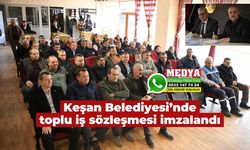 Keşan Belediyesi’nde toplu iş sözleşmesi imzalandı