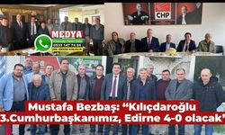 Mustafa Bezbaş: “Kılıçdaroğlu 13.Cumhurbaşkanımız, Edirne 4-0 olacak”