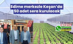 Edirne merkezle Keşan’da 50 adet sera kurulacak