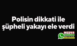 Polisin dikkati ile şüpheli yakayı ele verdi
