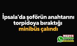 İpsala'da şoförün anahtarını torpidoya bıraktığı minibüs çalındı