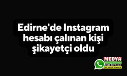 Edirne'de Instagram hesabı çalınan kişi şikayetçi oldu