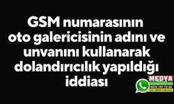 GSM numarasının oto galericisinin adını ve unvanını kullanarak dolandırıcılık yapıldığı iddiası