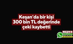 Keşan’da bir kişi 300 bin TL değerinde çeki kaybetti