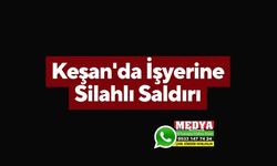 Keşan'da İşyerine Silahlı Saldırı