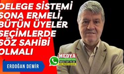 Delege Sistemi Sona Ermeli, Bütün Üyeler Seçimlerde Söz Sahibi Olmalı