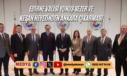 Edirne Valisi Yunus Sezer ve Keşan heyetinden Ankara çıkarması