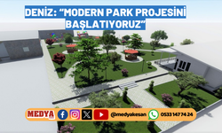 Deniz: “Modern park projesini başlatıyoruz”