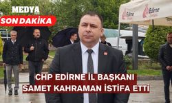 CHP Edirne İl Başkanı Samet Kahraman görevinden istifa etti