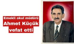 Emekli okul müdürü Ahmet Küçük vefat etti