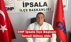 CHP İpsala İlçe Başkanı İsmail Göksu oldu