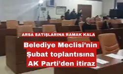 Belediye Meclisi’nin Şubat toplantısına AK Parti’den itiraz