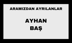 Ayhan Baş vefat etti