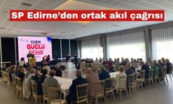 Saadet Partisi’nden Edirne’de ortak akıl çağrısı