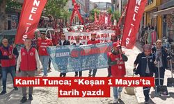 Kamil Tunca “Keşan halkı 1 Mayıs’ta tarih yazdı”