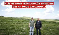 Aliş ve Kurt “Korucuköy Barajına kısa sürede başlanılmalı”