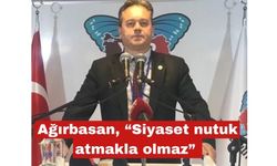 Ağırbasan: “Siyaset nutuk atmakla değil, kadro ile yapılır”