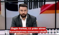 Özgür Ferhat,11 yıldır süren kamulaştırma sorununu çözdü