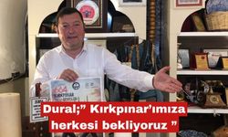Dural;” Kırkpınar’ımıza herkesi bekliyoruz ”