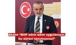 Akalın “BOP adım adım uygulanıyor, bu süreci tanımıyoruz!”